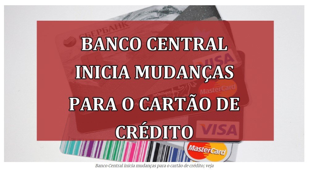 Banco Central inicia mudanças para o cartão de crédito; veja