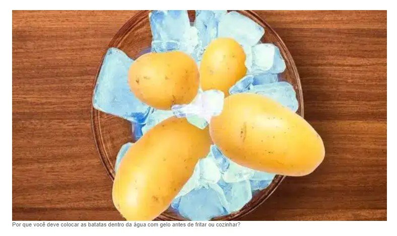 Por que você deve colocar as batatas dentro da água com gelo antes de fritar ou cozinhar?