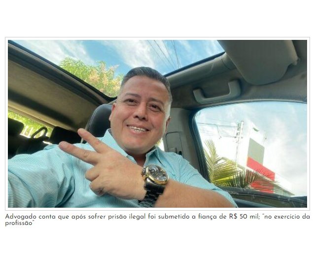 Advogado conta que após sofrer prisão ilegal foi submetido a fiança de R$ 50 mil; 'no exercício da profissão'