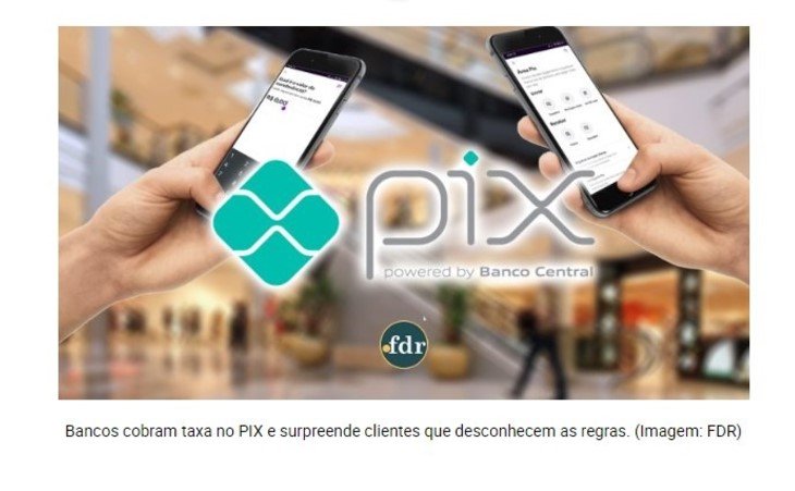 Bancos cobram taxa no PIX e surpreende clientes que desconhecem as regras