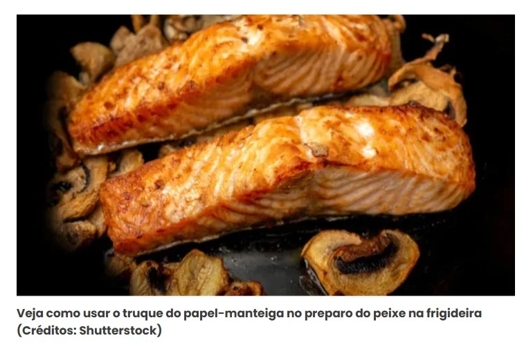"Para que o peixe fique perfeito, não unte a frigideira com óleo, unte um pedaço de papel manteiga com óleo", sugerem os cozinheiros